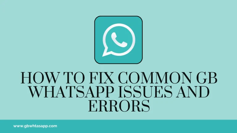 How to Fix Common GB WhatsApp Issues and Errors
